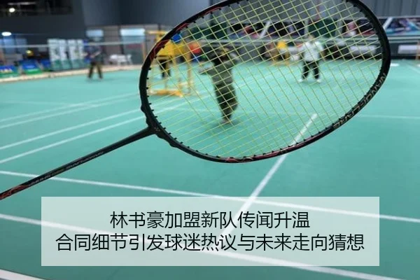 林书豪加盟新队传闻升温 合同细节引发球迷热议与未来走向猜想